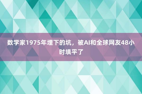 数学家1975年埋下的坑，被AI和全球网友48小时填平了